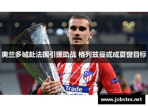 奥兰多城赴法国引援助战 格列兹曼或成夏窗目标